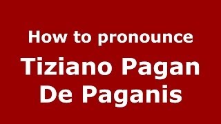 How to pronounce Tiziano Pagan De Paganis