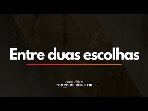 Tempo de Refletir 2391 - Entre duas escolhas