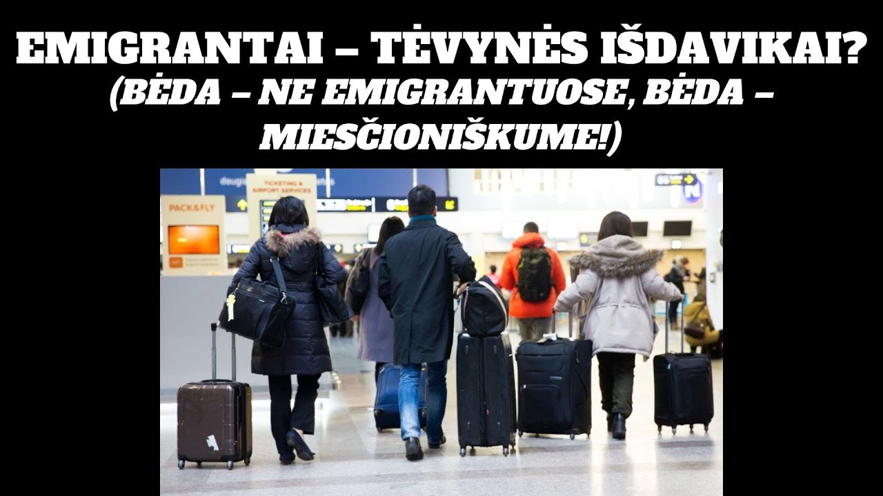 EMIGRANTAI - TĖVYNĖS IŠDAVIKAI? (BĖDA - NE EMIGRANTUOSE, BĖDA - MIESČIONIŠKUME!)