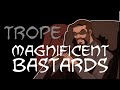 Trope Talk Magnificent Bastards