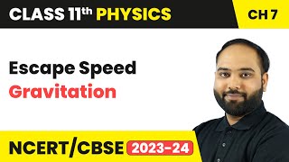 Escape Speed - Gravitation | Class 11 Physics Chapter 7 | CBSE 2024-25