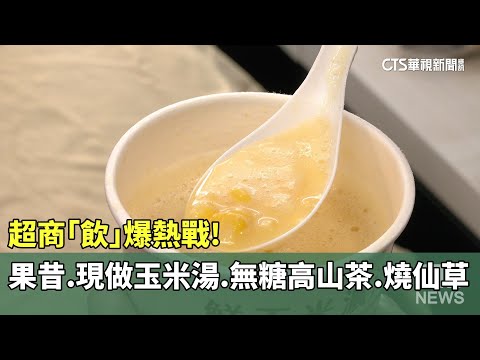 超商「飲」爆熱戰！果昔機現做玉米湯.無糖高山茶.燒仙草