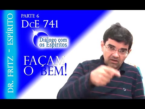 Parte 6 - DcE 741 (Façam o Bem!) Espírito: Dr  Fritz - Médium: Roberto Barbosa