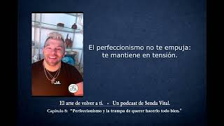Capitulo 8 Perfeccionismo y la trampa de querer hacerlo todo bien.| Podcast: El arte de volver a ti.