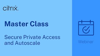 Citrix Master Class: Secure Private Access and Autoscale