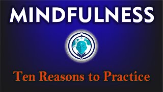 Ten Reasons to Practice Mindfulness