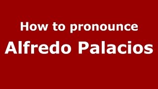 How to pronounce Alfredo Palacios
