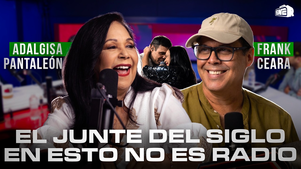 EL JUNTE DEL SIGLO CON ADALGISA PANTALEÓN Y FRANK CEARA EN ESTO NO ES RADIO
