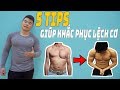 5 TIPS GIÚP BẠN KHẮC PHỤC VIỆC LỆCH CƠ