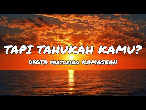 DYGTA featuring KAMASEAN - Tapi Tahukah Kamu (Lirik Lagu)