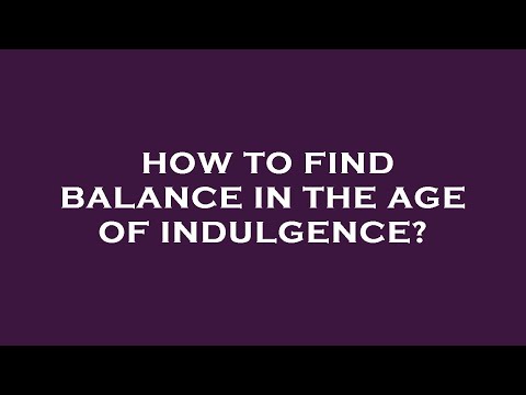 How to find balance in the age of indulgence?