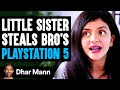 Little SISTER STEALS BRO S PlayStation 5 She Lives To Regret It Dhar Mann