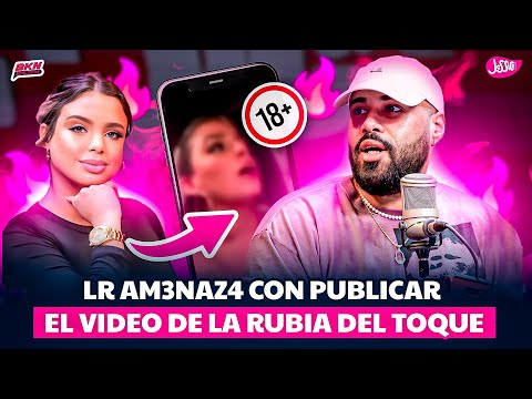 LR AM3NAZ4 CON PUBLICAR EL VIDEO QUE TIENE DE LA RUBIA DEL TOQUE DE QUEDA