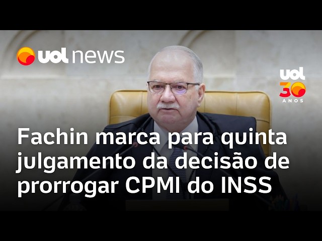 CPMI do INSS: Fachin marca para quinta julgamento da decisão de ...