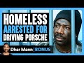 HOMELESS ARRESTED For DRIVING Porsche Dhar Mann Bonus