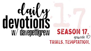 Daily Devotions w/ davepettigrew - Season 17 - Episode 10 - Trials. Temptations.