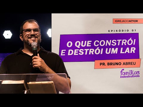 O QUE CONSTRÓI E DESTRÓI UM LAR | Pr. Bruno Abreu - Igreja do Amor