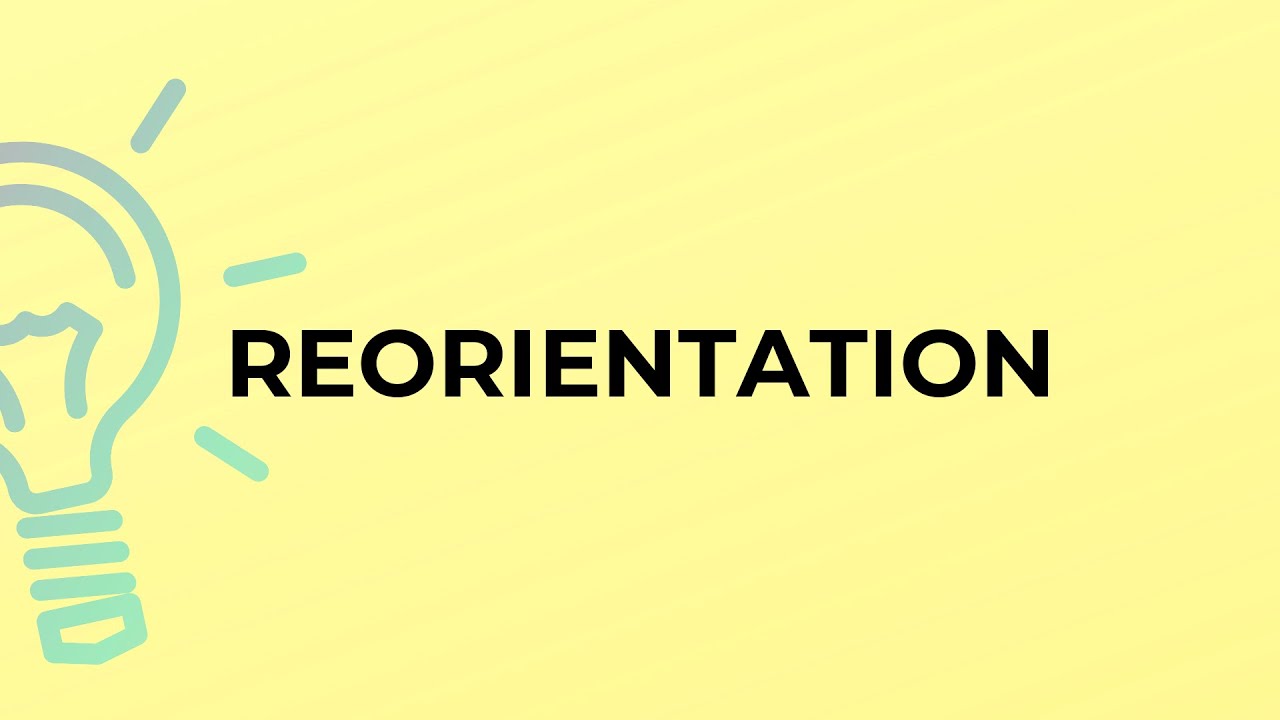 What is the meaning of the word REORIENTATION