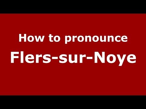 How to pronounce Flers-sur-Noye (French/France) - PronounceNames.com