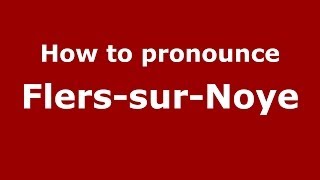 How to pronounce Flers-Sur-Noye