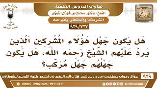 [727 -939] هل يكون جهل هؤلاء المشركين الذين يرد عليهم الشيخ، هل يكون جهلهم جهل مركب؟ image