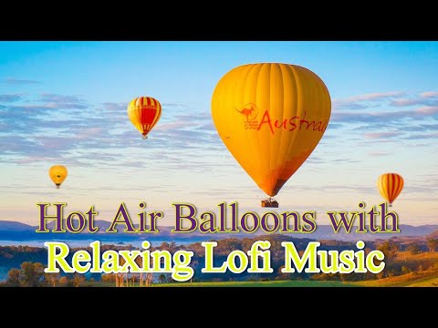 Beautiful Hot Air Balloons with Relaxing Lofi Background Music