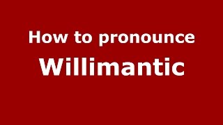 How to pronounce Willimantic