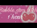 Bubble gum bitch song 1 hour￼