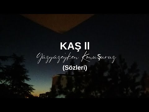 Y&uuml;zy&uuml;zeyken konuşuruz - Kaş ll (s&ouml;zleri)