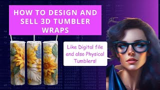 How to Design and Sell 3D Tumbler Wraps Like Digital file and also Physical Tumblers!