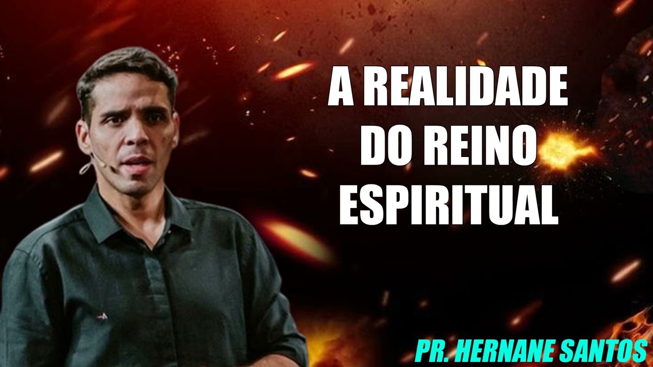 A REALIDADE DO REINO ESPIRITUAL - Pr. Hernane Santos