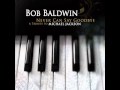 Bob Baldwin - I Wanna Be Where You Are