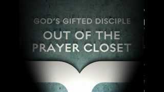 Out Of The Prayer Closet By God&#39;s Gifted Disciple (GGD)