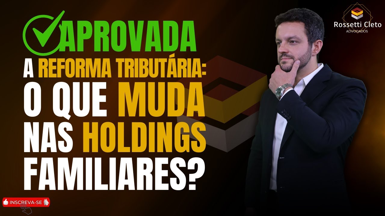 REFORMA TRIBUTÁRIA APROVADA|  O QUE MUDA NAS HOLDINGS FAMILIARES?