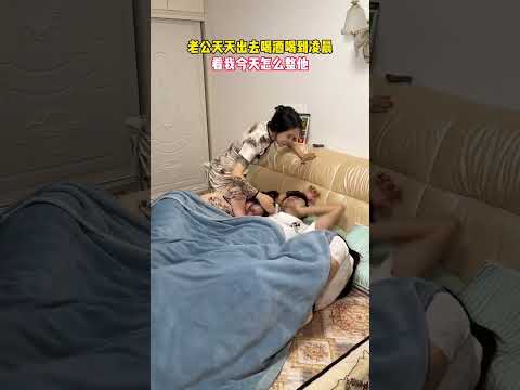 老公天天出去喝酒半夜才回来，今天看我怎么整他！