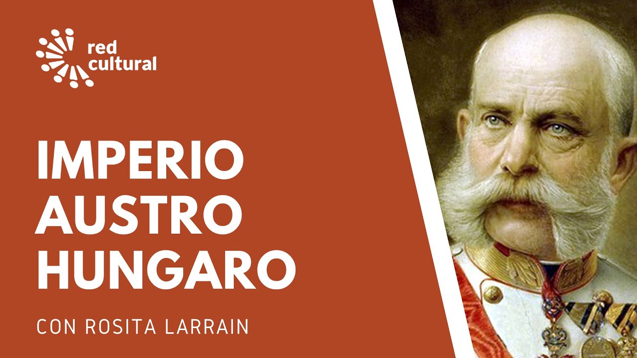 Imperio Austro Húngaro - Rosita Larraín - Red Cultural