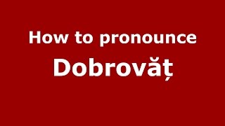 How to pronounce Dobrovăț
