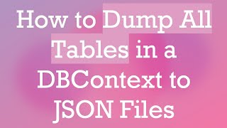 Download the video "How to Dump All Tables in a DBContext to JSON Files"