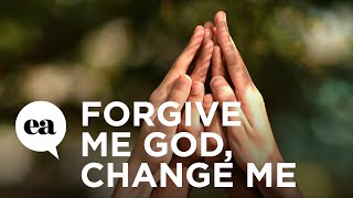 Forgive Me God, Change Me