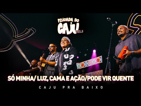 Caju Pra Baixo - Só Minha/ Luz, Cama e Ação/ Pode Vir Quente | Feijoada do Caju, Vol. 3 (Ao Vivo)