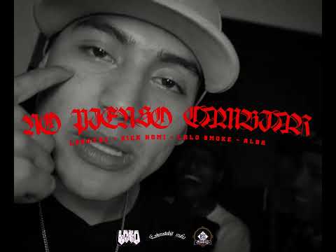 NO PIENSO CAMBIAR - LOKOTHL- SICK HOMI- LALO SMOKE- ALBA