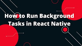 How to Run Background Tasks in React Native | React Native Tutorial
