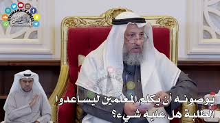1417 - يوصونه أن يُكلم المعلمين ليساعدوا الطلبة هل عليه شيء؟ - عثمان الخميس