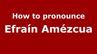 How to pronounce Efraín Amézcua