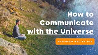 How to Communicate with the Universe - Part 1 (Advanced Meditation)
