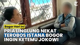 Bogor Hari Ini: Aksi Pria Terobos Istana Bogor karena Ingin Bertemu Jokowi, Dinsos: Dia Linglung