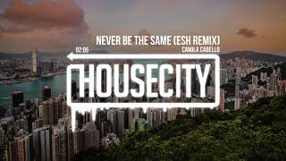 Camila Cabello - Never Be The Same (ESH Remix)