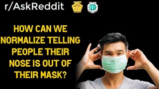 How can we normalize telling people their nose is out of their mask? (r/AskReddit)