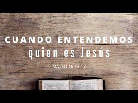 Cuando Entendemos Quien Es Jesús