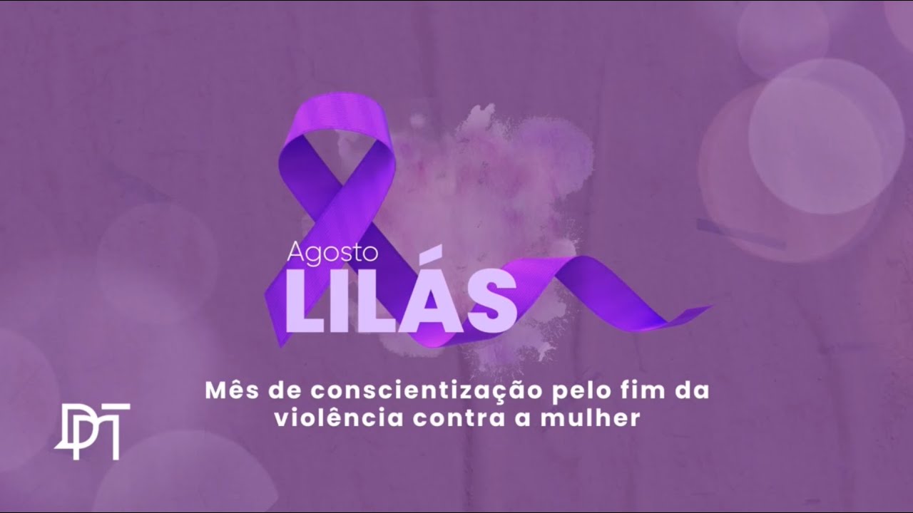Agosto Lilás - Mês de Conscientização Pelo Fim da Violência Contra a Mulher DPMT